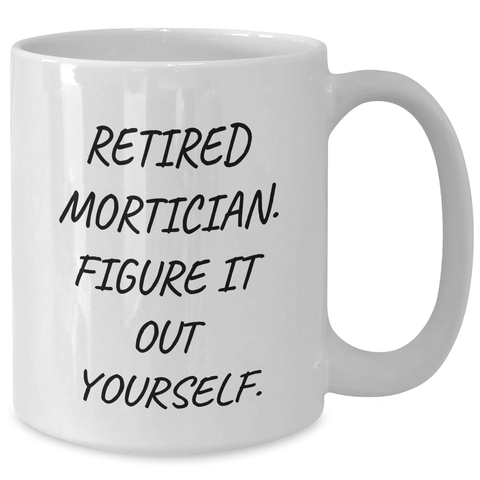 Image of Mortician Humor White Coffee Mug, 'Retired Mortician. Figure It Out Yourself.', Gifts from Men to Mortician Friends, Unique Father's Day Unique Gifts - Additional