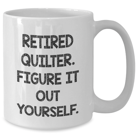 Image of Quilter Gifts from Friends | Funny White Coffee Mug - 'Retired Quilter. Figure It Out Yourself.' for Father's Day - Additional