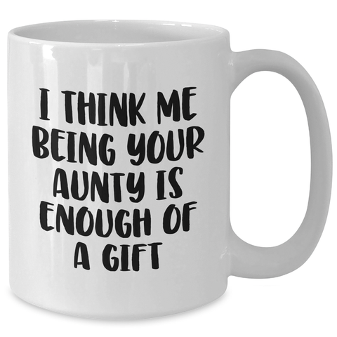 Image of Funny Aunty Gifts, White Coffee Mug, 'I Think Me Being Your Aunty Is Enough Of A Gift' for Mom, Gifts from Family, Unique Mother's Day Unique Gifts for Aunties - Additional