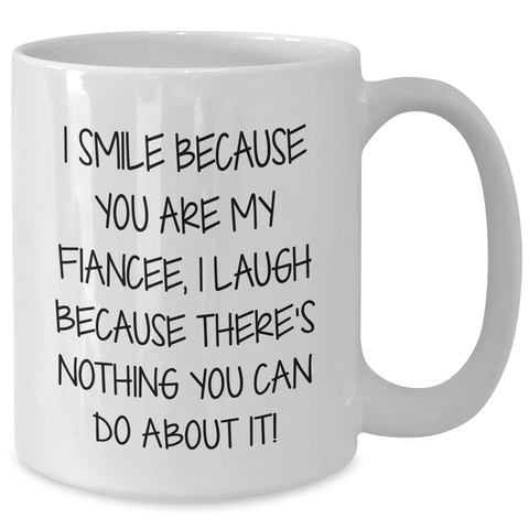 Image of Funny Fiancee Gifts: I Smile Because You Are My Fiancee, I Laugh Because There's Nothing You Can Do About It! - White Coffee Mug for Dad on Father's Day from Friends - Additional