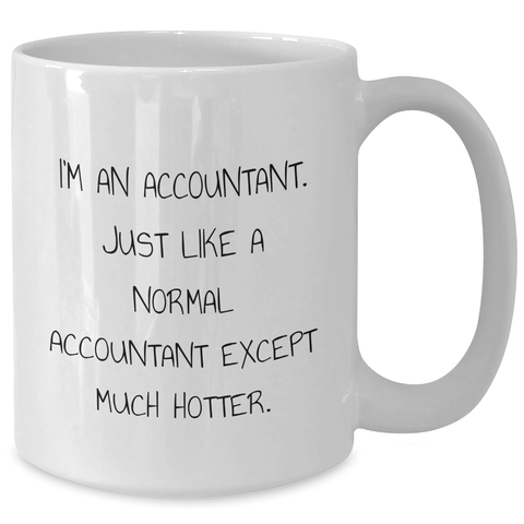Image of Funny Accountant Gifts from Men - I'm An Accountant. Just Like A Normal Accountant Except Much Hotter. - White Coffee Mug, Mother's Day Unique Gifts for Accountant Women - Additional
