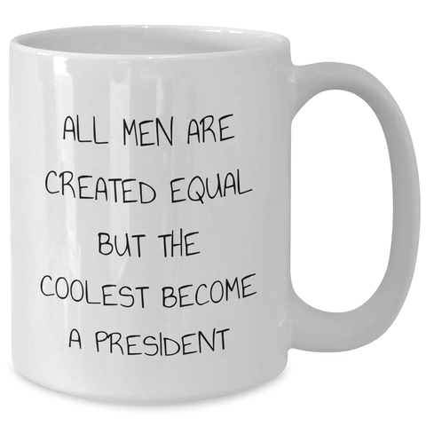 Image of Funny President White Coffee Mug Gifts for President from Friends and Family on Graduation Day - 'All Men Are Created Equal But The Coolest Become A President' - Additional