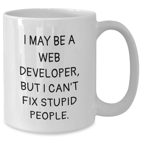 Image of Funny Web Developer Gifts from Friends - Web Developer Coffee Mug for Graduation, 'I May Be A Web Developer, But I Can't Fix Stupid People.' - White Ceramic Mug - Additional