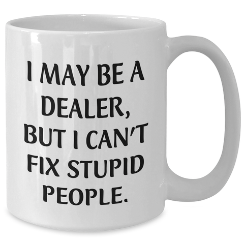 Image of Funny Dealer Gifts from Friends for Graduation Unique Gifts - White Coffee Mug, I May Be A Dealer, But I Can't Fix Stupid People. - Additional