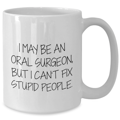 Image of Funny Oral Surgeon Gifts from Men to Oral Surgeon Friends, I May Be An Oral Surgeon, But I Can't Fix Stupid People. White Coffee Mug, Graduation Unique Gifts - Additional