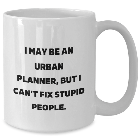 Image of Funny Urban Planner Gifts from Friends for Graduation Unique Urban Planner White Coffee Mug, 'I May Be An Urban Planner, But I Can't Fix Stupid People.' - Additional