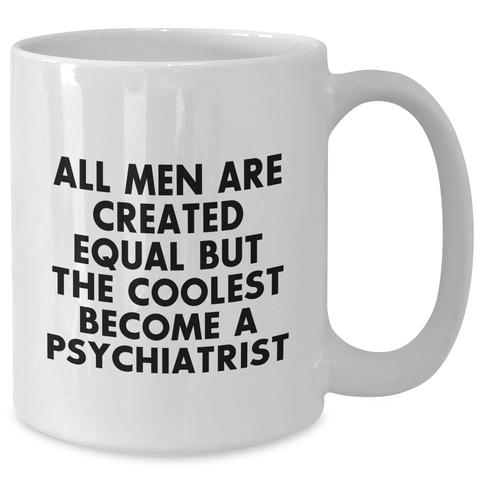 Image of Funny Psychiatrist Gifts - White Coffee Mug, 'All Men Are Created Equal But The Coolest Become A Psychiatrist' Quote, Gifts from Men, Mother's Day Unique Gifts for Psychiatrists - Additional
