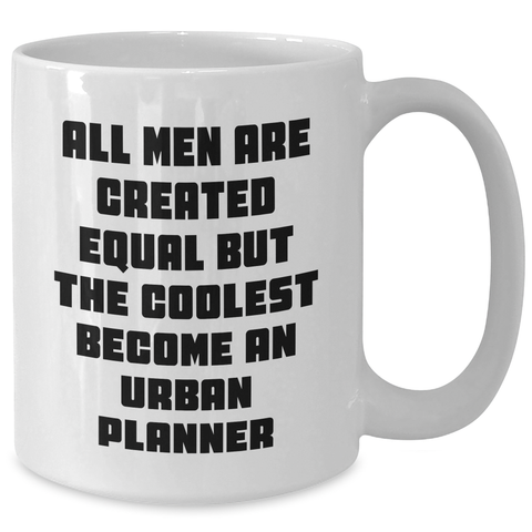 Image of Funny Urban Planner Gifts from Men for Mother's Day - 'All Men Are Created Equal But The Coolest Become An Urban Planner' White Coffee Mug, 11oz or 15oz, Ceramic, Microwave, and Dishwasher Safe - Additional