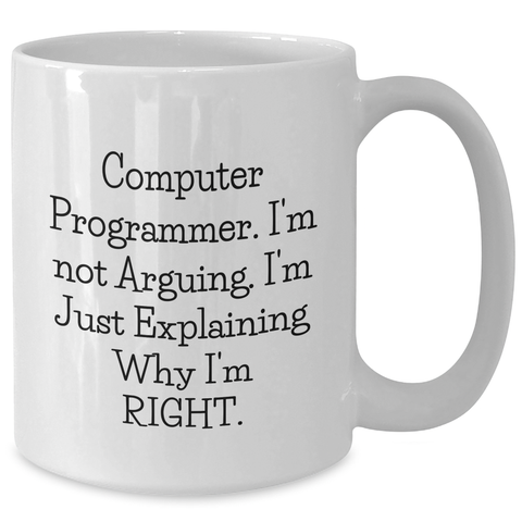 Image of Computer Programmer Funny White Coffee Mug Gifts from Mom for Mother's Day, 'I'm Not Arguing, I'm Just Explaining Why I'm Right.' - Additional