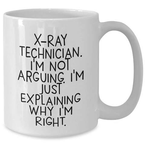 Image of Funny X-Ray Technician Gifts, White Coffee Mugs for Men, Women, Coworkers, Family - 'I'm Not Arguing. I'm Just Explaining Why I'm Right.' - Additional