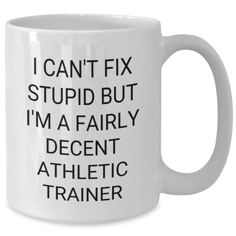 Image of Funny Athletic Trainer Gifts for Men - I Can't Fix Stupid But I'm A Fairly Decent Athletic Trainer White Coffee Mug from Friends, Unique Graduation Gifts for Him - Additional