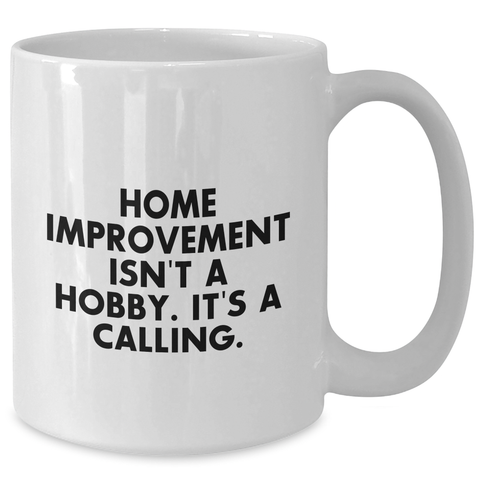 Image of Home Improvement Enthusiasts Gifts from Men to Home Improvement Lovers - Funny White Coffee Mug 'Home Improvement Isn't A Hobby. It's A Calling.' for Father's Day - Additional