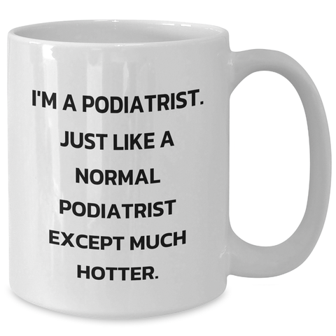 Image of Funny Podiatrist Gifts from Men for Mother's Day - White Coffee Mug, 'I'm A Podiatrist. Just Like A Normal Podiatrist Except Much Hotter.' - Additional