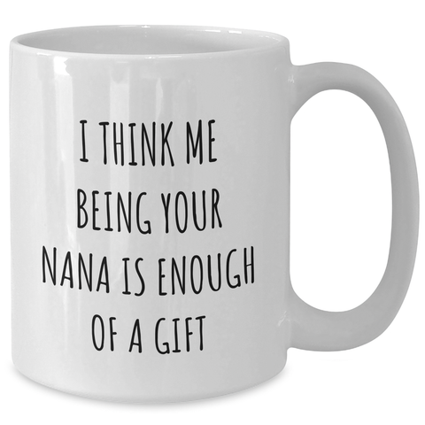 Image of Funny Nana White Coffee Mug Gifts from Men, Unique Mother's Day Unique Gifts for Nana, I Think Me Being Your Nana Is Enough Of A Gift - Additional