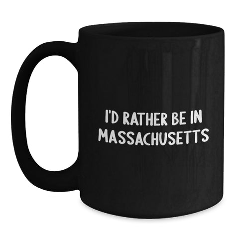 Image of Funny Massachusetts Gifts from Friends, Gifts for Massachusetts Men, Black Coffee Mug I'd Rather Be In Massachusetts - Main