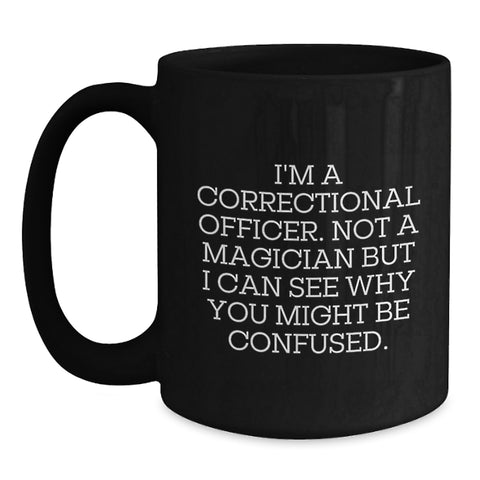 Image of Funny Correctional Officer Gifts for Coworkers - I'm A Correctional Officer Not A Magician But I Can See Why You Might Be Confused Black Coffee Mug Birthday Unique Gifts from Friends - Main