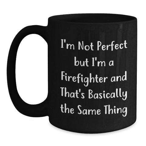 Image of Firefighter Humor Gifts for Birthday - Funny 'I'm Not Perfect' Quote Black Coffee Mug, Gifts from Men to Firefighter Friends, 11oz or 15oz Ceramic Mug - Main