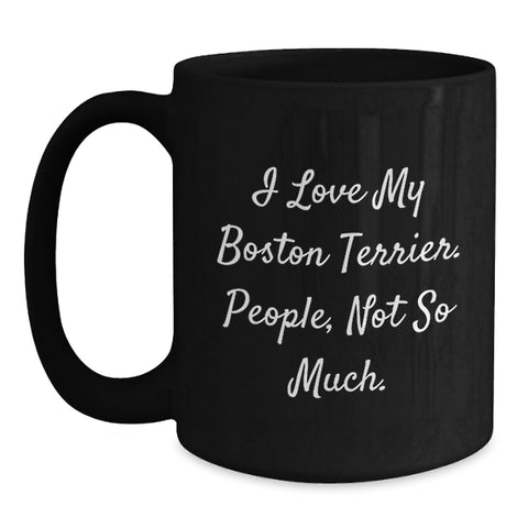 Image of Boston Terrier Dog Lovers Gift Funny Mug from Friends, Unique Birthday Unique Gift for Women, Men, Family, 'I Love My Boston Terrier. People, Not So Much.' - Main