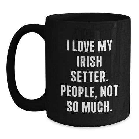 Image of Irish Setter Dog Lovers Funny Coffee Mug Gifts from Men to Women, Friends, Coworkers, Family on Birthday, I Love My Irish Setter. People, Not So Much. - Main