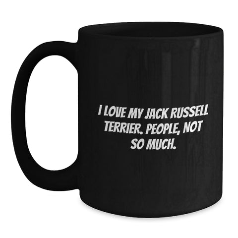Image of Funny Jack Russell Terrier Dog Lover Gifts, I Love My Jack Russell Terrier. People, Not So Much. Black Coffee Mug, Birthday Unique Gifts from Friends to Family - Main