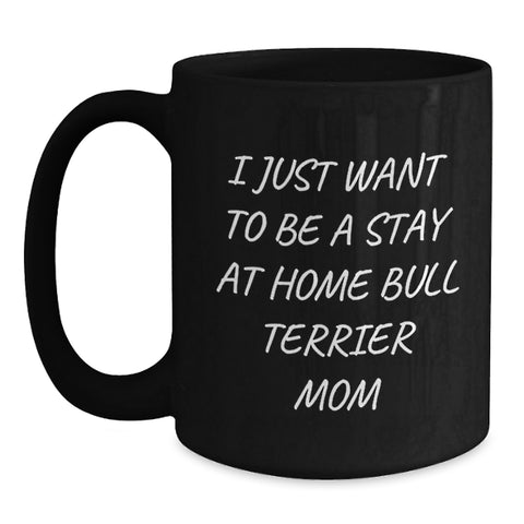Image of Funny Bull Terrier Dog Mom Gifts from Family - I Just Want To Be A Stay At Home Mom Black Coffee Mug, Birthday Unique Gifts for Bull Terrier Dog Lovers - Main