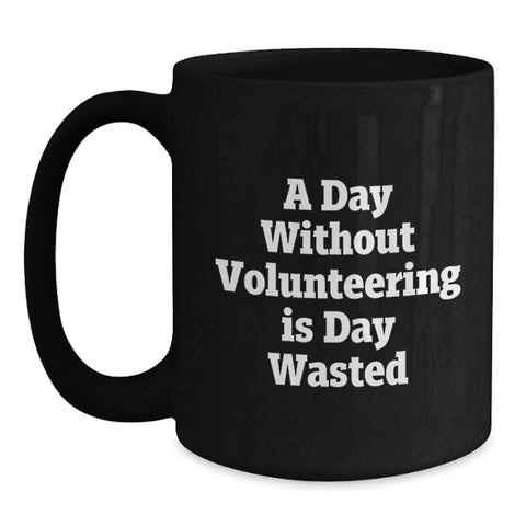 Image of Funny Quote Black Coffee Mugs, Gifts from Friends for Volunteers on Valentine's, A Day Without Volunteering Is Day Wasted - Main