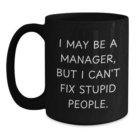 Image of Funny Manager Gifts from Friends to Coworkers - I May Be A Manager, But I Can't Fix Stupid People. - Black Coffee Mug for Graduation Unique Gifts - Main