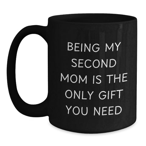 Image of Second Mom Gifts from Men, Funny Black Coffee Mugs for Second Mom, Being My Second Mom Is The Only Gift You Need, Birthday Unique Gifts - Main