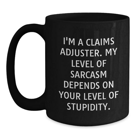 Image of Funny Claims Adjuster Gifts, I'm A Claims Adjuster. My Level Of Sarcasm Depends On Your Level Of Stupidity., Black Coffee Mugs for Birthday, Gifts from Friends, Gifts for Claims Adjusters - Main