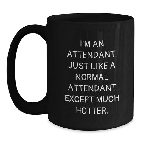 Image of Funny Attendant Gifts, I'm An Attendant. Just Like A Normal Attendant Except Much Hotter. Black Coffee Mug for Graduation, Gifts from Men to Attendant, Unique Graduation Gifts - Main