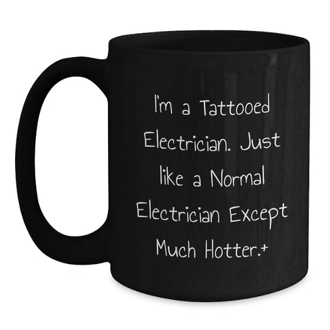 Image of Funny Electrician Gifts from Friends and Family for Graduation Unique Black Coffee Mug - I'm A Tattooed Electrician Except Much Hotter. - Main
