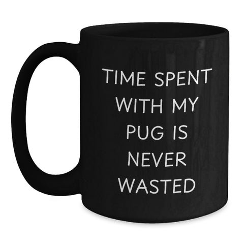 Image of Funny Pug Dog Gifts from Friends and Family - Time Spent with My Pug Is Never Wasted - Black Coffee Mug for Valentine's - Main