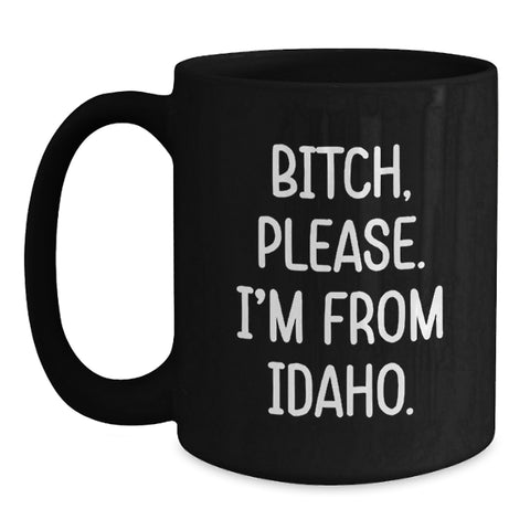 Image of Idaho Proud Funny Black Coffee Mugs, Gifts from Friends, Family, or Coworkers, Birthday Unique Presents for Idaho Lovers, 'B-tch, Please. I'm From Idaho.' Quote - Main