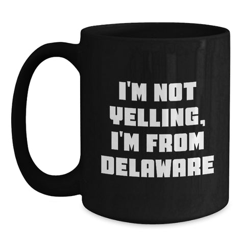 Image of Funny Delaware Gifts for Men from Delaware, Unique Black Coffee Mugs with I'm Not Yelling, I'm From Delaware Quote for Delaware Lovers - Main