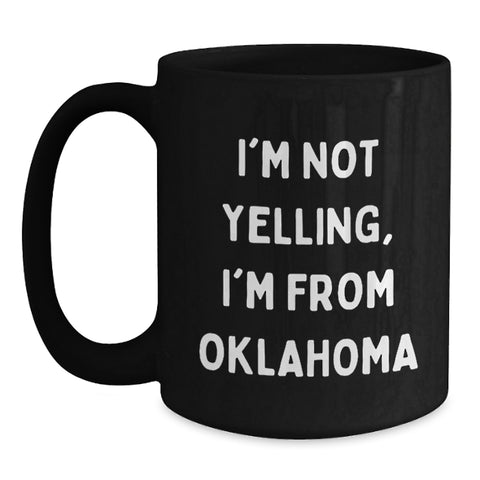 Image of Funny Oklahoma Gifts for Men, Women, Family and Friends from the Sooner State - 'I'm Not Yelling, I'm From Oklahoma' Black Coffee Mug - Main