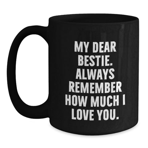 Image of Funny Bestie Gifts from Men, Women, Friends, Coworkers, Family - My Dear Bestie. Always Remember How Much I Love You. Black Coffee Mug, Graduation Unique Gifts - Main