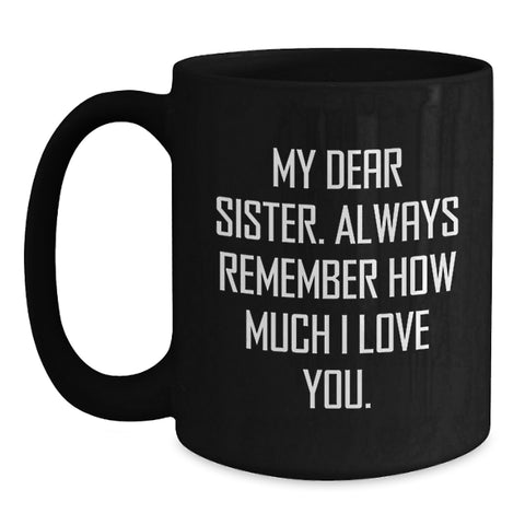 Image of Funny Sister Gifts from Men for Sister, Unique Black Coffee Mug, My Dear Sister Always Remember How Much I Love You, Christmas Unique Gifts for Sister - Main
