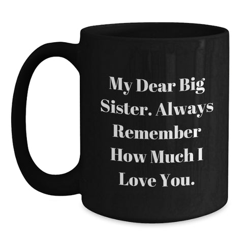 Image of Funny Big Sister Graduation Gift from Men to Big Sister, Inspirational Black Coffee Mug with Quote 'My Dear Big Sister. Always Remember How Much I Love You.' - Main