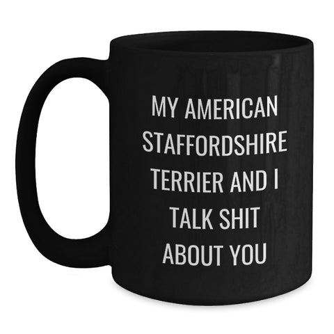 Image of Funny American Staffordshire Terrier Dog Gifts, My American Staffordshire Terrier And I Talk Shit About You Quote Black Coffee Mug for Graduation Unique Gifts from Men to Coworkers - Main