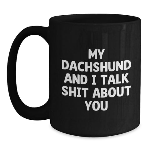 Image of Funny Dachshund Dog Black Coffee Mug Gifts from Friends for Graduation, 'My Dachshund And I Talk Shit About You' Humorous Quote, 11oz or 15oz, Microwave and Dishwasher Safe - Main