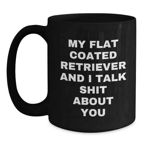 Image of Funny Flat Coated Retriever Dog Gifts from Friends for Birthday Unique Gifts - My Flat Coated Retriever And I Talk Shit About You Quote on Black Coffee Mug - Main