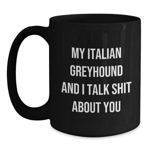 Image of Italian Greyhound Dog Lover's Funny Gift, Black Coffee Mug, My Italian Greyhound And I Talk Shit About You, Gifts from Friends, Gifts for Italian Greyhound Dog Fans, Graduation Unique Gifts - Main