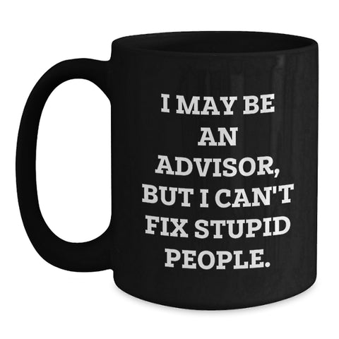 Image of Funny Advisor Gifts from Family for Graduation Unique Advisor Coffee Mugs - 'I May Be An Advisor, But I Can't Fix Stupid People.' - Main