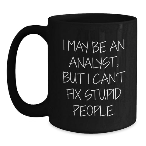 Image of Funny Analyst Gifts for Men from Coworkers, Black Coffee Mug with Quote I May Be An Analyst, But I Can't Fix Stupid People., Graduation Unique Gifts - Main
