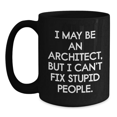 Image of Funny Architect Quotes Gifts from Friends for Graduation Unique Black Coffee Mug, I May Be An Architect, But I Can't Fix Stupid People. Gifts for Men - Main