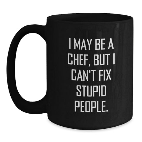 Image of Chef Humor Black Coffee Mug, Funny Gifts from Friends for Birthday, 'I May Be A Chef, But I Can't Fix Stupid People.' for Chef, Men or Women - Main