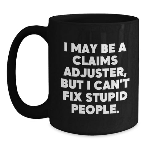 Image of Funny Claims Adjuster Gifts for Men from Coworkers - 'I May Be A Claims Adjuster, But I Can't Fix Stupid People.' Black Coffee Mug for Graduation - Main