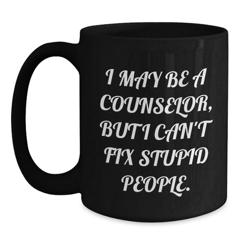Image of Funny Counselor Gifts from Friends - I May Be A Counselor, But I Can't Fix Stupid People. Black Coffee Mug for Birthday - Main