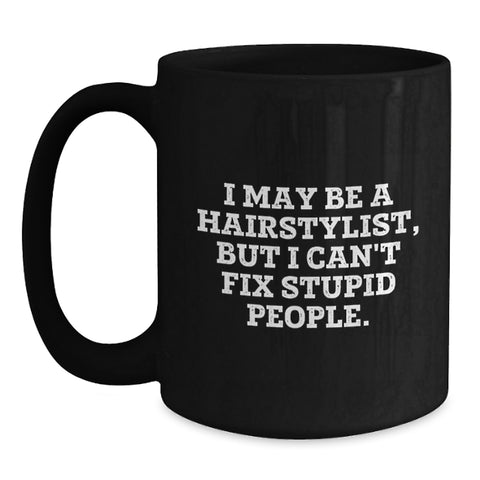Image of Funny Hairstylist Gifts from Friends for Graduation - Black Coffee Mug, 'I May Be A Hairstylist, But I Can't Fix Stupid People.' - Main
