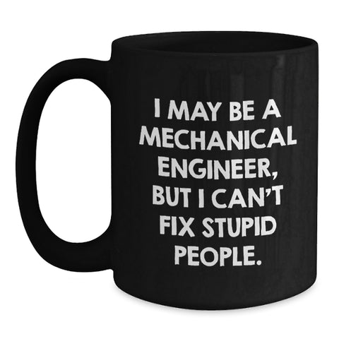 Image of Funny Mechanical Engineer Gifts for Men - I May Be A Mechanical Engineer, But I Can't Fix Stupid People. Black Coffee Mug, Unique Christmas Memorable Presents from Friends - Main